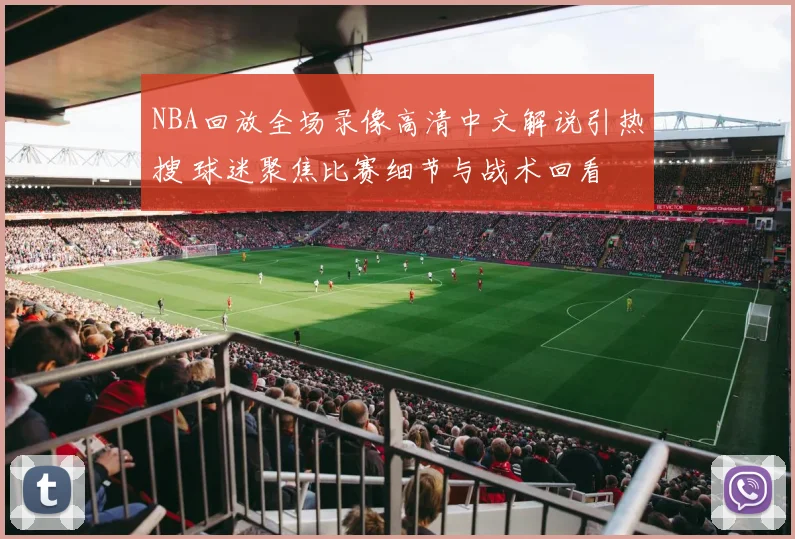 NBA回放全场录像高清中文解说引热搜 球迷聚焦比赛细节与战术回看